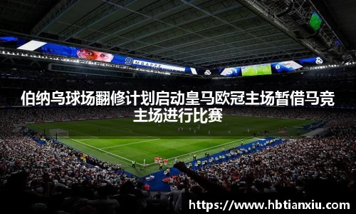 伯纳乌球场翻修计划启动皇马欧冠主场暂借马竞主场进行比赛