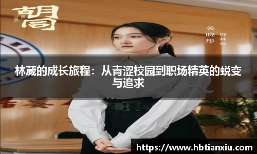 林葳的成长旅程：从青涩校园到职场精英的蜕变与追求